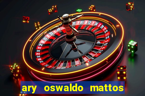 ary oswaldo mattos filho fortuna